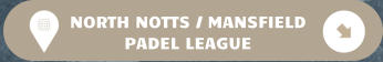 NORTH NOTTS / MANSFIELD PADEL LEAGUE